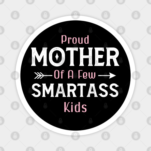 Happy Mother's day, Proud Mother of a few Smartass Kids PROUD MOM DAY Magnet by Emouran